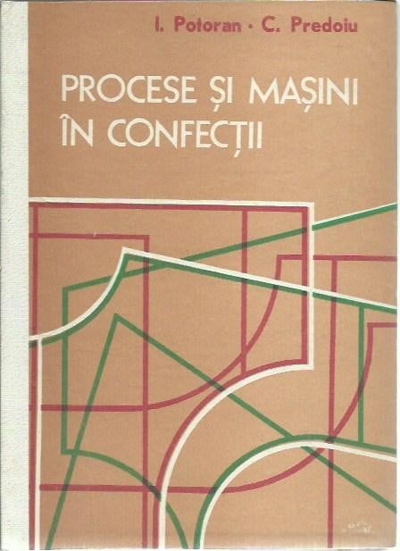 Coperta: Procese și mașini în confecții, I. Potoran, C. Predoiu, Tehnică 1985