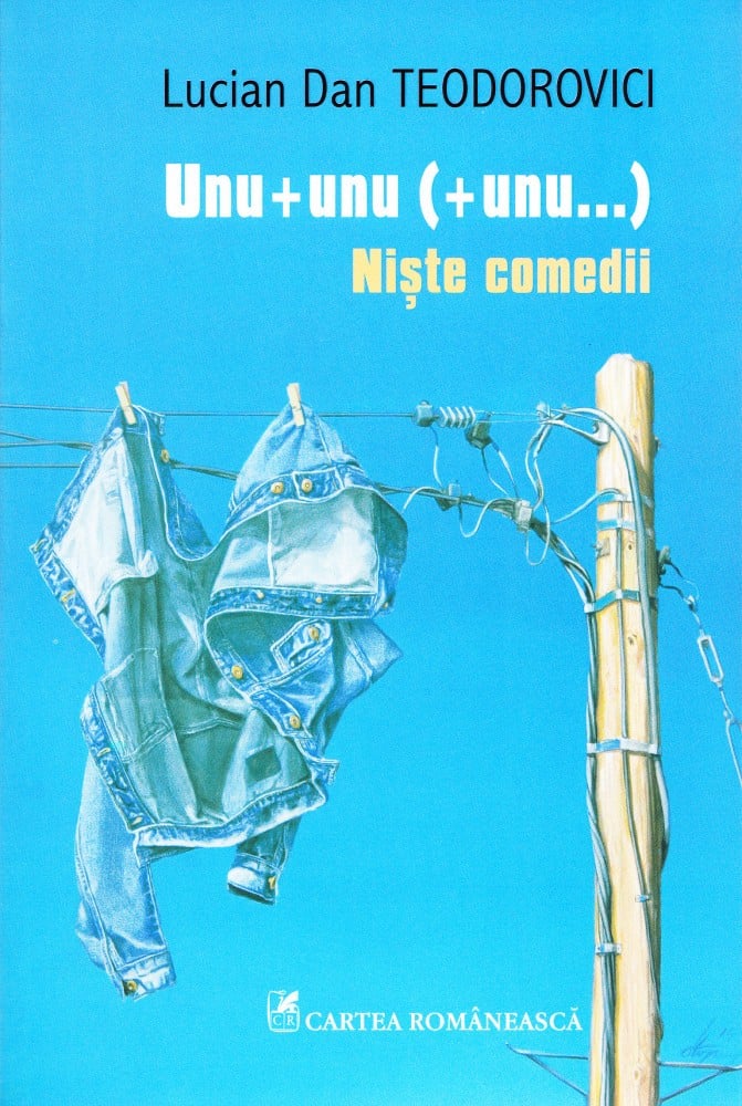 Coperta: Unu + unu (+ unu...) — niște comedii (cu autograf), Lucian Dan Teodorovici, Cartea Românească 2014