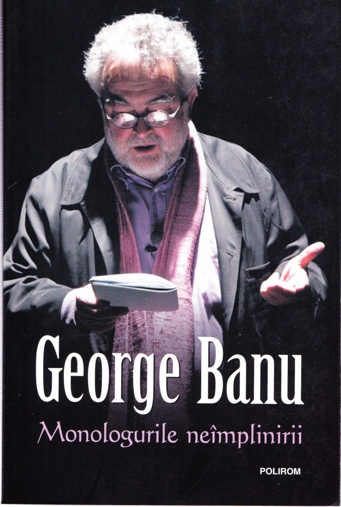 Coperta: Monologurile neîmplinirii (cu autograf), George Banu, Polirom 2014
