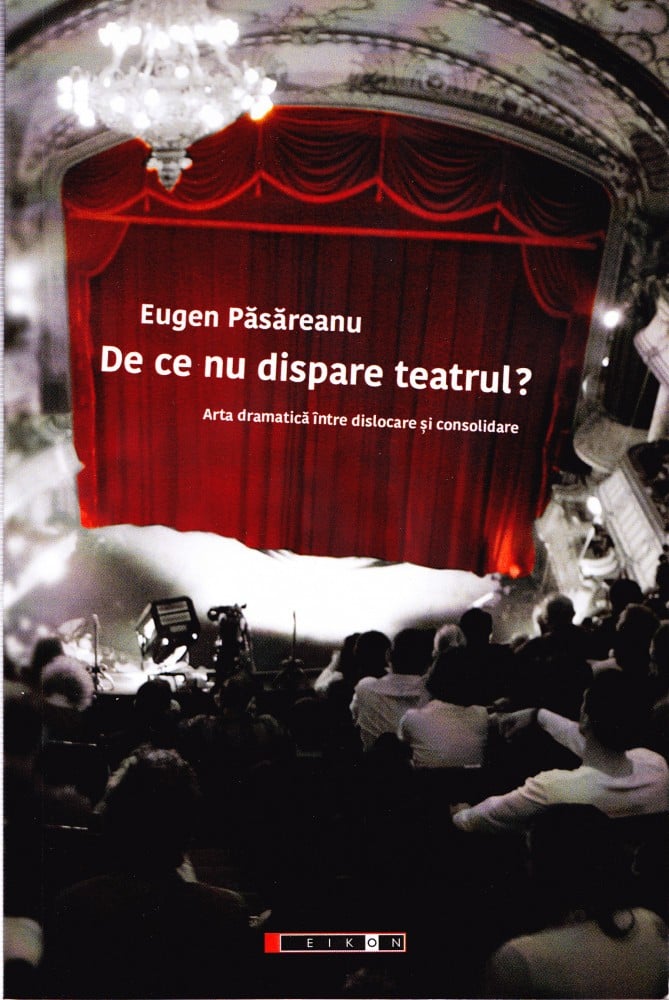 Coperta: De ce nu dispare teatrul? (cu autograf), Eugen Pășăreanu, Eikon 2017