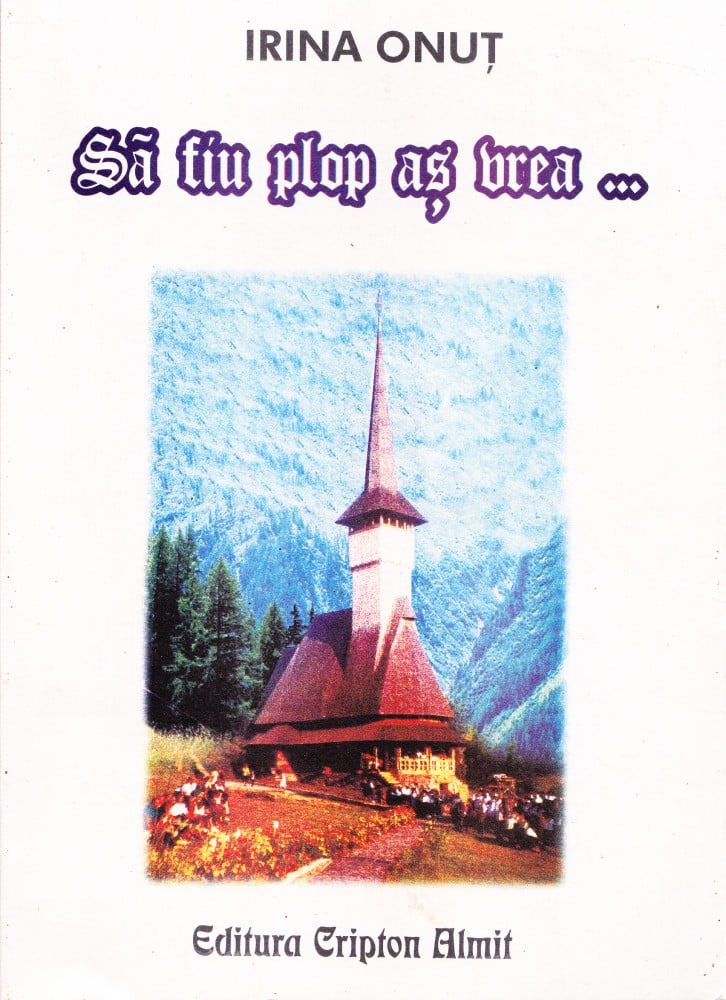 Coperta: Să fiu plop aș vrea... (cu autograf) (II), Irina Onuț, Cripton Almit 1999