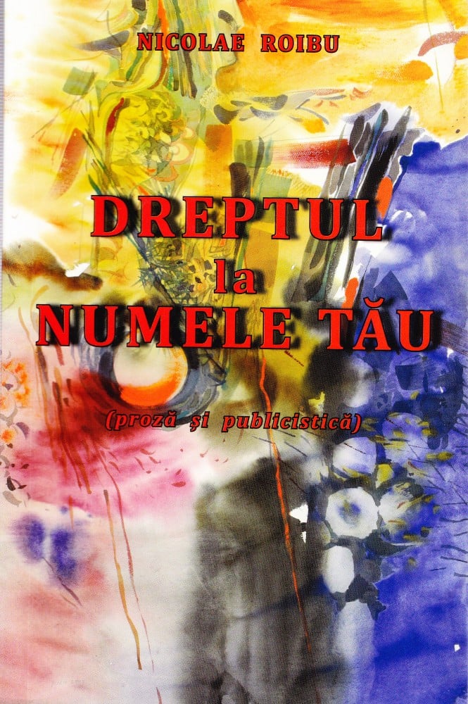 Coperta: Dreptul la numele tău — proză și publicistică (cu autograf), Nicolae Roibu, 2017