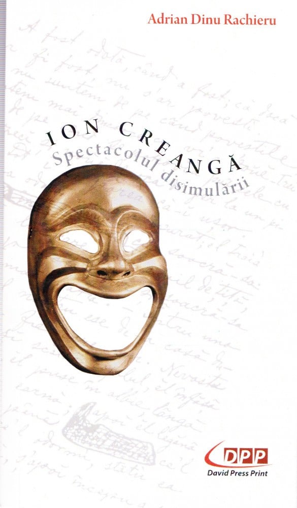Coperta: Ion Creangă — spectacolul disimulării (cu autograf), Adrian Dinu Rachieru, David Press Print 2012