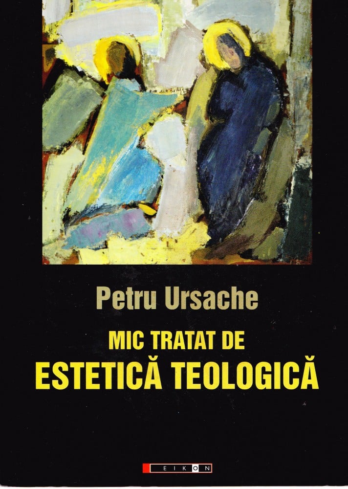 Coperta: Mic tratat de estetică teologică (cu autograf), Petru Ursache, Eikon 2009